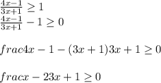 \frac{4x-1}{3x+1} \geq 1\\\frac{4x-1}{3x+1} -1\geq 0\\\\frac{4x-1-(3x+1)}{3x+1} \geq 0\\\\frac{x-2}{3x+1} \geq0\\