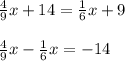 \frac{4}{9} x+14=\frac{1}{6} x+9\\\\\frac{4}{9} x-\frac{1}{6} x=-14\\\\