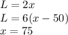 L=2x\\L=6(x-50)\\x=75