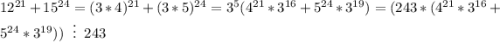 12^{21}+15^{24}=(3*4)^{21}+(3*5)^{24}=3^5(4^{21}*3^{16}+5^{24}*3^{19})=(243*(4^{21}*3^{16}+5^{24}*3^{19}))\;\;\vdots\;\; 243