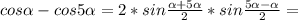 cos\alpha -cos5\alpha =2*sin\frac{\alpha+5\alpha }{2}*sin\frac{5\alpha-\alpha}{2}=