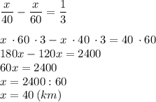 \dfrac{x}{40} -\dfrac{x}{60} =\dfrac{1}{3}\\\\x \: \cdot 60\: \cdot 3-x\: \cdot 40\: \cdot 3=40\: \cdot 60\\180x-120x=2400\\60x=2400\\x=2400 :60\\x=40\: (km)