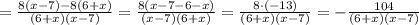 =\frac{8(x-7)-8(6+x)}{(6+x)(x-7)}=\frac{8(x-7-6-x)}{(x-7)(6+x)}=\frac{8\cdot (-13)}{(6+x)(x-7)}=-\frac{104}{(6+x)(x-7)}