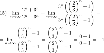 15)\;\;\lim\limits_{n\to\infty}\dfrac{2^n+3^n}{2^n-3^n}=\lim\limits_{n\to\infty}\dfrac{3^n\left(\left(\dfrac{2}{3}\right)^n+1\right)}{3^n\left(\left(\dfrac{2}{3}\right)^n-1\right)}=\\=\lim\limits_{n\to\infty}\dfrac{\left(\dfrac{2}{3}\right)^n+1}{\left(\dfrac{2}{3}\right)^n-1}=\dfrac{\left(\dfrac{2}{3}\right)^\infty+1}{\left(\dfrac{2}{3}\right)^\infty -1}=\dfrac{0+1}{0-1}=-1