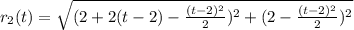 r_2(t)=\sqrt{ (2+2(t-2)-\frac{(t-2)^2}{2} )^2+(2-\frac{(t-2)^2}{2} )^2}