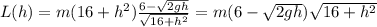 L(h)=m(16+h^2)\frac{6-\sqrt{2gh} }{\sqrt{16+h^2} }=m(6-\sqrt{2gh} )\sqrt{16+h^2}
