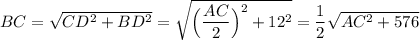 BC=\sqrt{CD^2+BD^2}=\sqrt{\Big(\dfrac{AC}{2}\Big)^2+12^2}=\dfrac{1}{2}\sqrt{AC^2+576}