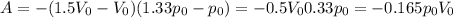 A=-(1.5V_0-V_0)(1.33p_0-p_0)=-0.5V_00.33p_0=-0.165p_0V_0