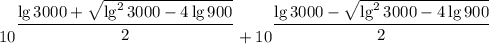 10^{\dfrac{\lg3000+\sqrt{\lg^23000-4\lg 900}}{2}}+10^{\dfrac{\lg3000-\sqrt{\lg^23000-4\lg 900}}{2}}
