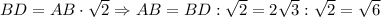 BD=AB\cdot \sqrt{2} \Rightarrow AB=BD:\sqrt{2}=2\sqrt{3}:\sqrt{2}=\sqrt{6}