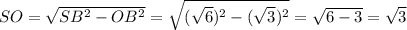 SO=\sqrt{SB^2-OB^2}=\sqrt{(\sqrt{6})^2-(\sqrt{3})^2}=\sqrt{6-3}=\sqrt{3}
