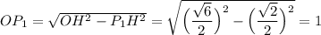 OP_1=\sqrt{OH^2-P_1H^2}=\sqrt{\Big(\dfrac{\sqrt{6}}{2}\Big)^2-\Big(\dfrac{\sqrt{2}}{2}\Big)^2}=1