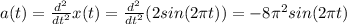 a(t)=\frac{d^2}{dt^2}x(t)=\frac{d^2}{dt^2}(2sin(2\pi t))=-8\pi ^2sin(2\pi t)