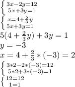 \left \{ {{3x-2y=12 }} \atop {5x+3y=1}} \right.\\\left \{ {{x=4+\frac{2}{3}y }} \atop {5x+3y=1}} \right.\\5(4+\frac{2}{3}y) +3y=1\\y=-3\\x=4+\frac{2}{3}*(-3)= 2\\\left \{ {{3*2-2*(-3)=12} \atop {5*2+3*(-3)=1}} \right. \\\left \{ {12=12} \atop {1=1}} \right.