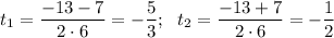 t_1=\dfrac{-13-7}{2\cdot 6}=-\dfrac{5}{3};~~ t_2=\dfrac{-13+7}{2\cdot 6}=-\dfrac{1}{2}