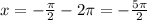 x=-\frac{\pi }{2}-2\pi=-\frac{5\pi }{2}