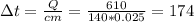 \Delta t=\frac{Q}{cm}=\frac{610}{140*0.025} =174
