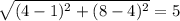 \sqrt{(4-1)^{2}+(8-4)^{2} } =5