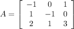 A=\left[\begin{array}{ccc}-1&0&1\\1&-1&0\\2&1&3\end{array}\right]