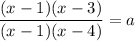 \dfrac{(x-1)(x-3)}{(x-1)(x-4)}=a
