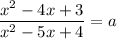 \dfrac{x^2-4x+3}{x^2-5x+4}=a
