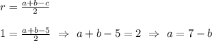 r=\frac{a+b-c}{2}\\ \\ 1=\frac{a+b-5}{2} \ \Rightarrow \ a+b-5=2 \ \Rightarrow \ a=7-b
