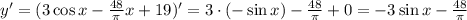 y'=(3\cos{x}-\frac{48}{\pi}x+19)'= 3\cdot(-\sin{x})-\frac{48}{\pi}+0=-3\sin{x}-\frac{48}{\pi}