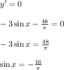 y'=0\\ \\-3\sin{x}-\frac{48}{\pi}=0\\ \\-3\sin{x}=\frac{48}{\pi}\\ \\\sin{x}=-\frac{16}{\pi}