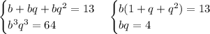 \begin{cases}b+bq+bq^2=13\\b^3q^3=64\end{cases}\begin{cases}b(1+q+q^2)=13\\bq=4\end{cases}