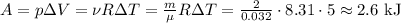 A = p\Delta V = \nu R \Delta T = \frac{m}{\mu}R\Delta T = \frac{2}{0.032}\cdot 8.31\cdot 5 \approx 2.6 \textrm{ kJ}