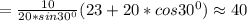 =\frac{10}{20*sin30^0}(23+20*cos30^0)\approx 40