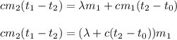 cm_2(t_1-t_2)=\lambda m_1+cm_1(t_2-t_0) \\ \\cm_2(t_1-t_2)=(\lambda+c(t_2-t_0))m_1