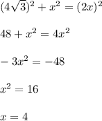 (4\sqrt{3})^2 + x^2 = (2x)^2\\\\48 + x^2 = 4x^2\\\\-3x^2 =-48\\\\x^2 =16 \\\\x= 4