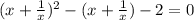 (x+\frac{1}{x})^2-(x+\frac{1}{x})- 2=0