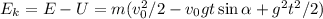 E_k = E-U = m(v_0^2/2 - v_0gt\sin\alpha+g^2t^2/2)