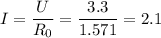 \displaystyle I=\frac{U}{R_0}=\frac{3.3}{1.571} =2.1