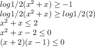 log1/2(x^{2} +x)\geq -1\\log1/2(x^{2} +x)\geq log1/2(2)\\x^{2} +x \leq 2\\x^{2} +x-2 \leq 0\\(x+2)(x-1)\leq 0