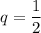 q = \dfrac{1}{2}