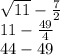 \sqrt{11} - \frac{7}{2} \\11 - \frac{49}{4}\\44 - 49