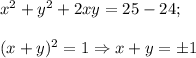 x^2+y^2+2xy=25-24;\\\\(x+y)^2=1 \Rightarrow x+y=\pm1