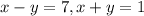 x-y=7, x+y=1