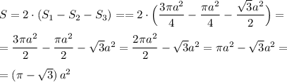 S=2\cdot (S_1-S_2-S_3)==2\cdot \Big(\dfrac{3\pi a^2}{4}-\dfrac{\pi a^2}{4}-\dfrac{\sqrt3a^2}{2}\Big)=\\\\=\dfrac{3\pi a^2}{2}-\dfrac{\pi a^2}{2}-\sqrt3a^2=\dfrac{2\pi a^2}{2}-\sqrt3a^2=\pi a^2-\sqrt3a^2=\\\\=(\pi -\sqrt3)\, a^2