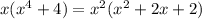 x( {x}^{4} + 4) = {x}^{2} ( {x}^{2} + 2x + 2)