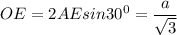 \displaystyle OE=2AEsin30^0=\frac{a}{\sqrt{3} }