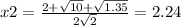x2 = \frac{2 + \sqrt{10} + \sqrt{1.35} }{2 \sqrt{2} } = 2.24