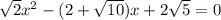 \sqrt{2} {x}^{2} - (2 + \sqrt{10} )x + 2 \sqrt{5} = 0