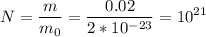 \displaystyle N=\frac{m}{m_0}=\frac{0.02}{2*10^{-23}}=10^{21}