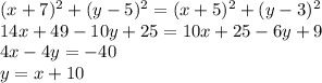 (x+7)^2+(y-5)^2 = (x+5)^2 + (y-3)^2\\14x+49-10y+25 = 10x+25 -6y+9\\4x - 4y = -40\\y = x+10