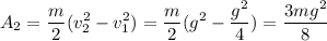 \displaystyle A_2=\frac{m}{2}(v_2^2-v_1^2)=\frac{m}{2}(g^2-\frac{g^2}{4} )=\frac{3mg^2}{8}