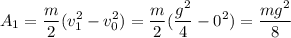 \displaystyle A_1=\frac{m}{2}(v_1^2-v_0^2)=\frac{m}{2}(\frac{g^2}{4}-0^2 )=\frac{mg^2}{8}